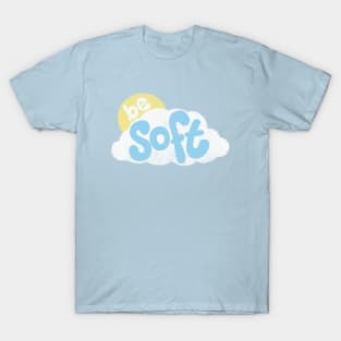 Be Soft T-Shirt